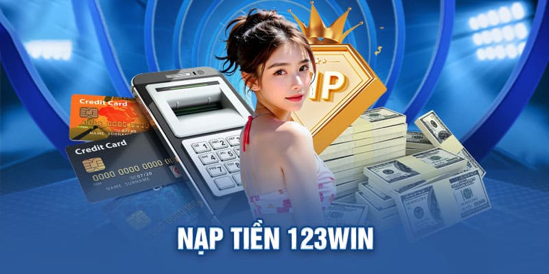 Hướng dẫn các bước nạp tiền 123win chi tiết